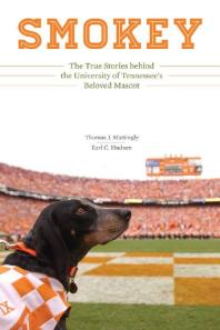 Smokey The True Stories Behind The University Of Tennessees Beloved Mascot 1st Edition Thomas J Mattingly Earl C Hudson