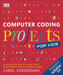 Computer Coding Projects For Kids A Unique Stepbystep Visual Guide From Binary Code To Building Games Dorling Kindersley Publishing Staff