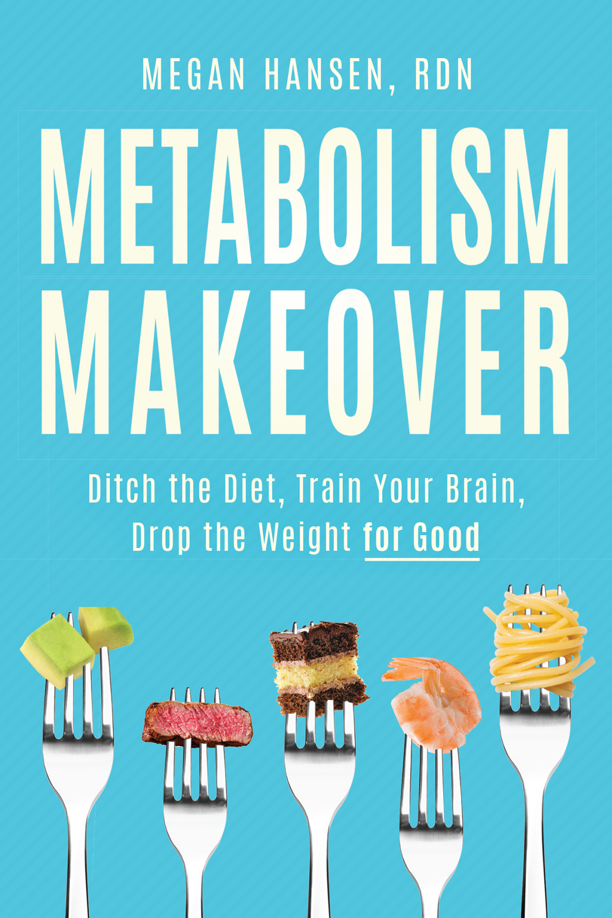Metabolism Makeover Ditch The Diet Train Your Brain Drop The Weight For Good Megan Hansen
