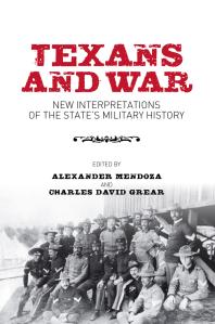 Texans And War New Interpretations Of The States Military History 1st Edition Alexander Mendoza Charles David Grear