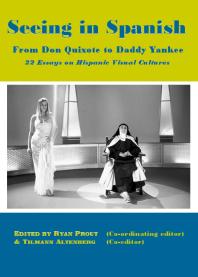 Seeing In Spanish From Don Quixote To Daddy Yankee22 Essays On Hispanic Visual Cultures 1st Edition Ryan Prout Tilmann Alterberg