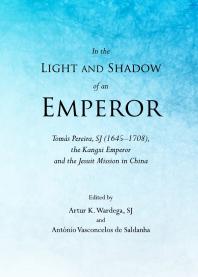 In The Light And Shadow Of An Emperor Toms Pereira Sj 16451708 The Kangxi Emperor And The Jesuit Mission In China 1st Edition Artur K Wardega Antonio Vasconcelos De Saldanha