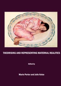 Theorising And Representing Maternal Realities 1st Edition Marie Porter Julie Kelso