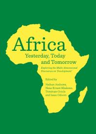 Africa Yesterday Today And Tomorrow Exploring The Multidimensional Discourses On Development 1st Edition Nathan Andrews Nene Ernest Khalema Temitope Oriola Isaac Odoom