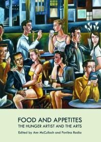 Food And Appetites The Hunger Artist And The Arts 1st Edition Ann Mcculloch Pavlina Radia
