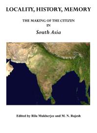 Locality History Memory The Making Of The Citizen In South Asia 1st Edition Rila Mukherjee M N Rajesh