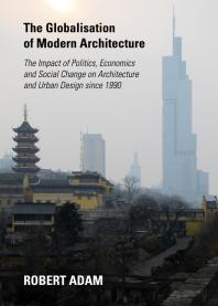 The Globalisation Of Modern Architecture The Impact Of Politics Economics And Social Change On Architecture And Urban Design Since 1990 1st Edition Robert Adam