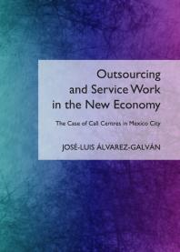 Outsourcing And Service Work In The New Economy The Case Of Call Centres In Mexico City 1st Edition Josluis Lvarezgalvn