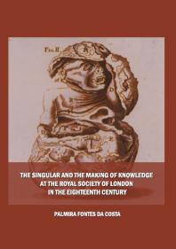 The Singular And The Making Of Knowledge At The Royal Society Of London In The Eighteenth Century 1st Edition Palmira Fontes Da Costa