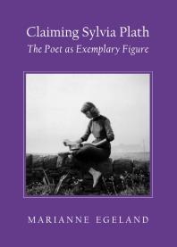 Claiming Sylvia Plath The Poet As Exemplary Figure 1st Edition Marianne Egeland