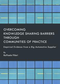 Overcoming Knowledge Sharing Barriers Through Communities Of Practice Empirical Evidence From A Big Automotive Supplier 1st Edition Raffaele Filieri