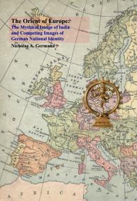 The Orient Of Europe The Mythical Image Of India And Competing Images Of German National Identity 1st Edition Nicholas Germana