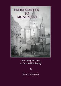 From Martyr To Monument The Abbey Of Cluny As Cultural Patrimony 1st Edition Janet T Marquardt