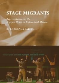 Stage Migrants Representations Of The Migrant Other In Modern Irish Drama 1st Edition Loredana Salis
