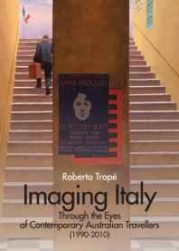 Imaging Italy Through The Eyes Of Contemporary Australian Travellers 19902010 1st Edition Roberta Trap