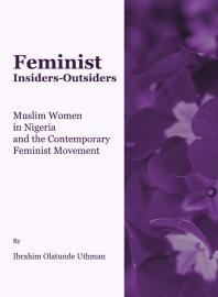 Feminist Insidersoutsiders Muslim Women In Nigeria And The Contemporary Feminist Movement 1st Edition Ibrahim Olatunde Uthman