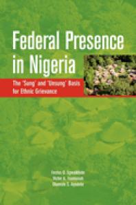 Federal Presence In Nigeria The Sung And Unsung Basis For Ethnic Grievance 1st Edition O Egwaikhide