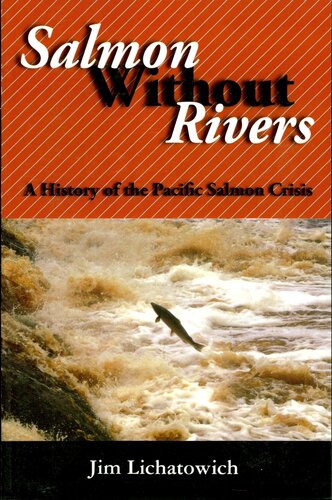 Salmon Without Rivers A History Of The Pacific Salmon Crisis James A Lichatowich