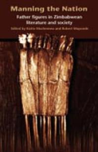 Manning The Nation Father Figures In Zimbabwean Literature And Society 1st Edition Z Muchemwa Robert Muponde