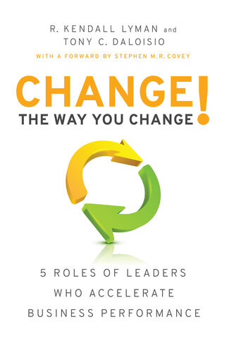 Change The Way You Change 5 Roles Of Leaders Who Accelerate Business Performance R Kendall Lyman Tony C Daloisio