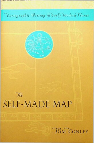 The Selfmade Map Cartographic Writing In Early Modern France Tom Conley