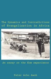 The Dynamics And Contradictions Of Evangelisation In Africa An Essay On The Kom Experience 1st Edition Acho Awoh