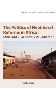 The Politics Of Neoliberal Reforms In Africa State And Civil Society In Cameroon 1st Edition Piet Konings