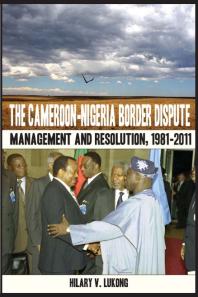The Cameroonnigeria Border Dispute Management And Resolution 19812011 Management And Resolution 19812011 1st Edition V Lukong V Lukong