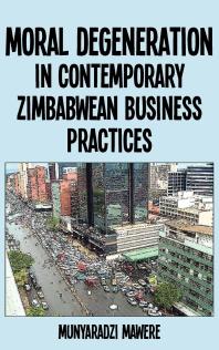 Moral Degeneration In Contemporary Zimbabwean Business Practices 1st Edition Munyaradzi Mawere