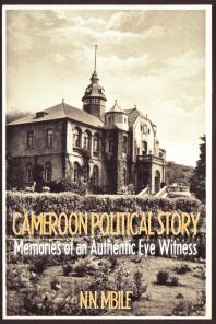 Cameroon Political Story Memories Of An Authentic Eye Witness 1st Edition Namaso Mbile