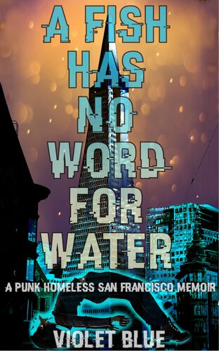 A Fish Has No Word For Water A Punk Homeless San Francisco Memoir Violet Blue