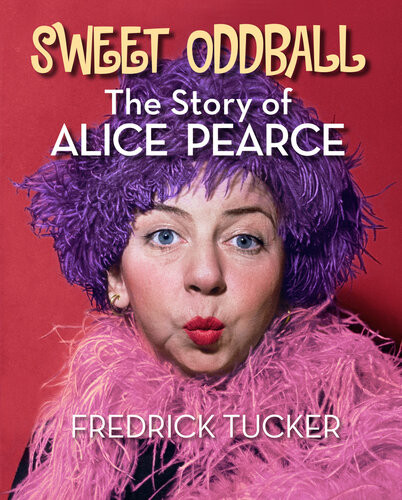 Sweet Oddball The Story Of Alice Pearce Fredrick Tucker