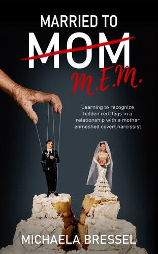 Married To Mom Learning To Recognize Hidden Red Flags In A Relationship With A Motherenmeshed Covert Narcissist Michaela Bressel
