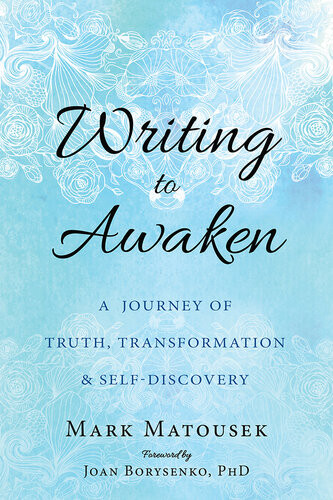 Writing To Awaken A Journey Of Truth Transformation And Selfdiscovery Mark Matousek