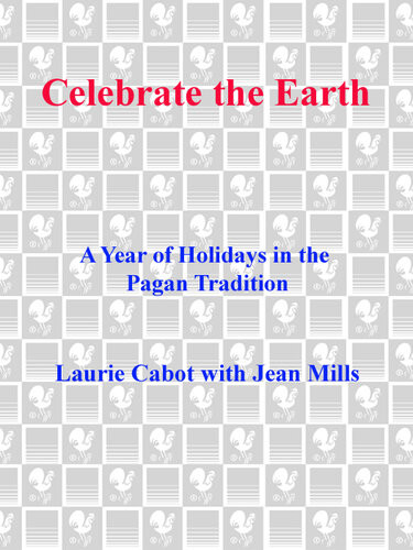Celebrate The Earth A Year Of Holidays In The Pagan Tradition Laurie Cabot