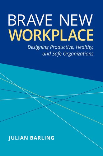 Brave New Workplace Designing Productive Healthy And Safe Organizations Julian Barling