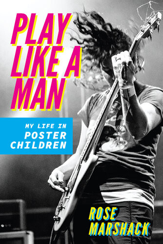 Play Like A Man My Life In Poster Children Rose Marshack