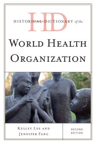 Historical Dictionary Of The World Health Organization 2nd Edition Kelley Lee And Jennifer Fang