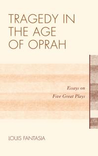 Tragedy In The Age Of Oprah Essays On Five Great Plays Louis Fantasia