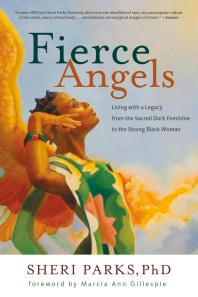 Fierce Angels Living With A Legacy From The Sacred Dark Feminine To The Strong Black Woman Sheri Parks Marcia Ann Gillespie Marcia Ann Gillespie