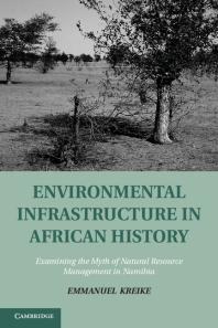 Environmental Infrastructure In African History Examining The Myth Of Natural Resource Management In Namibia 1st Edition Emmanuel Kreike