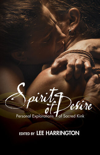 Spirit Of Desire Personal Explorations Of Sacred Kink 1st Edition Lee Harrington