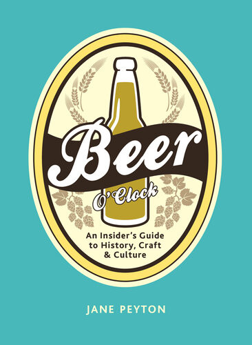 Beer Oclock An Insiders Guide To History Craft And Culture Jane Peyton