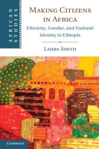 Making Citizens In Africa Ethnicity Gender And National Identity In Ethiopia Lahra Smith