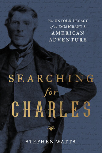Searching For Charles The Untold Legacy Of An Immigrants American Adventure Stephen Watts