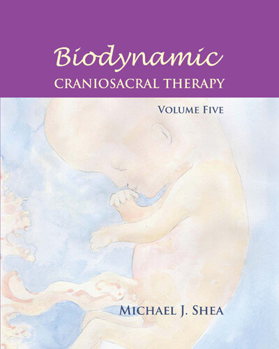 Biodynamic Craniosacral Therapy Volume Five Michael J Shea