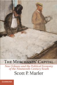 The Merchants Capital New Orleans And The Political Economy Of The Nineteenthcentury South Scott P Marler