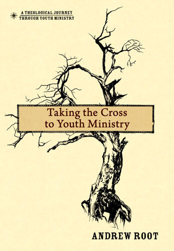 Taking The Cross To Youth Ministry Andrew Root