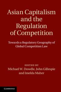 Asian Capitalism And The Regulation Of Competition Towards A Regulatory Geography Of Global Competition Law Michael W Dowdle John Gillespie Imelda Maher