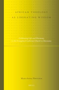 African Theology As Liberating Wisdom Celebrating Life And Harmony In The Evangelical Lutheran Church In Botswana 1st Edition Marianna Pntinen Marianna Pntinen